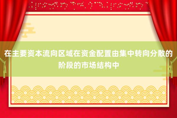 在主要资本流向区域在资金配置由集中转向分散的阶段的市场结构中